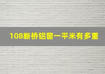 108断桥铝窗一平米有多重