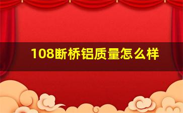 108断桥铝质量怎么样