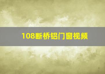 108断桥铝门窗视频