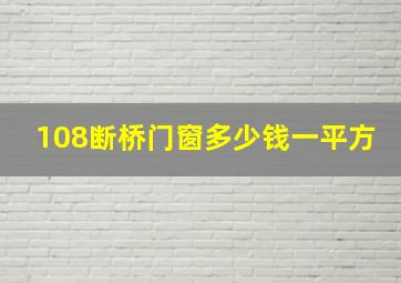 108断桥门窗多少钱一平方