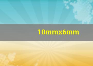 10mmx6mm