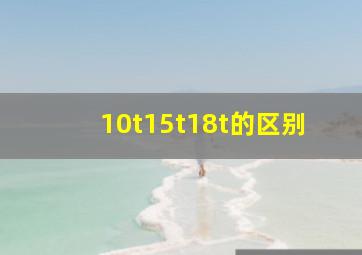 10t15t18t的区别