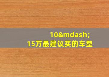 10—15万最建议买的车型