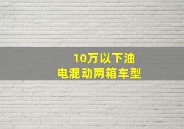 10万以下油电混动两箱车型