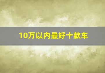 10万以内最好十款车