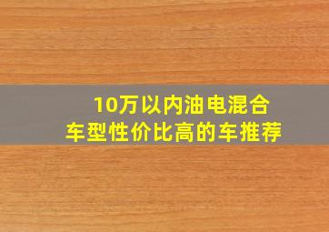 10万以内油电混合车型性价比高的车推荐