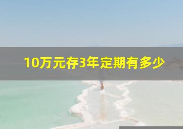 10万元存3年定期有多少