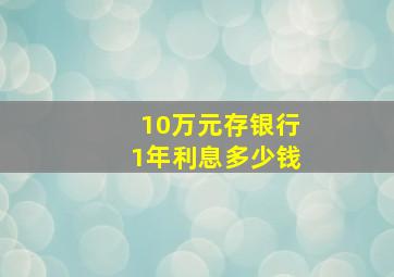 10万元存银行1年利息多少钱