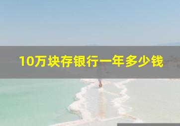 10万块存银行一年多少钱