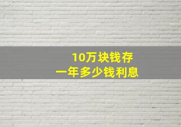 10万块钱存一年多少钱利息