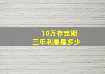 10万存定期三年利息是多少