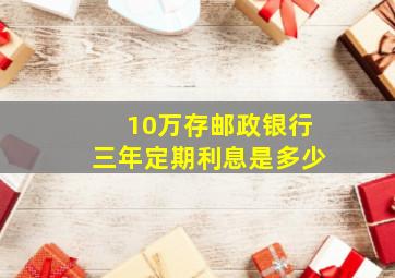 10万存邮政银行三年定期利息是多少