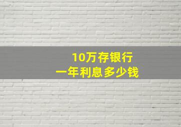 10万存银行一年利息多少钱