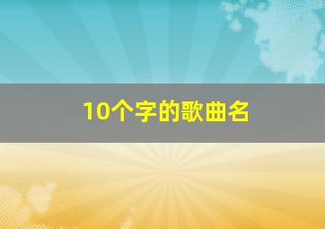 10个字的歌曲名