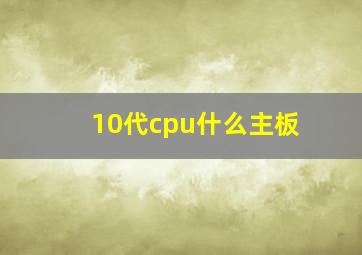 10代cpu什么主板