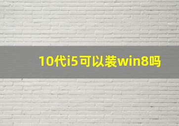 10代i5可以装win8吗