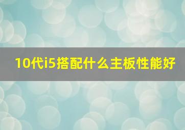 10代i5搭配什么主板性能好