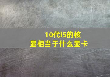 10代i5的核显相当于什么显卡