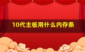 10代主板用什么内存条