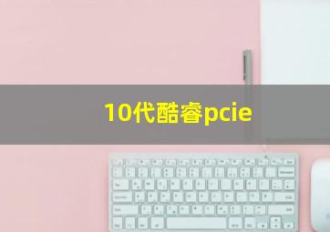 10代酷睿pcie