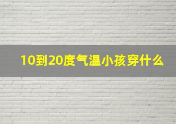 10到20度气温小孩穿什么