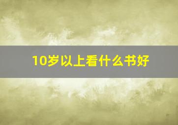 10岁以上看什么书好