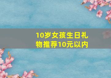 10岁女孩生日礼物推荐10元以内