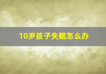 10岁孩子失眠怎么办