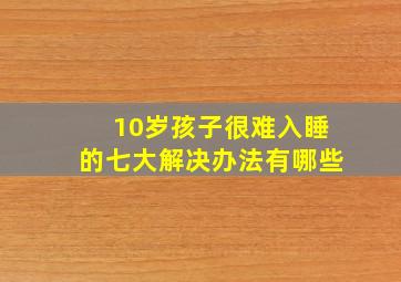 10岁孩子很难入睡的七大解决办法有哪些