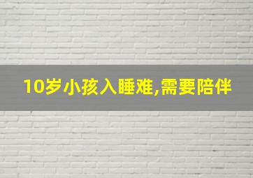 10岁小孩入睡难,需要陪伴