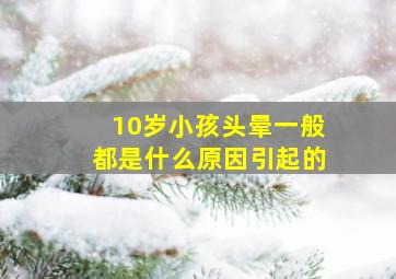 10岁小孩头晕一般都是什么原因引起的