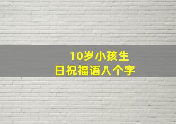 10岁小孩生日祝福语八个字