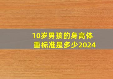 10岁男孩的身高体重标准是多少2024