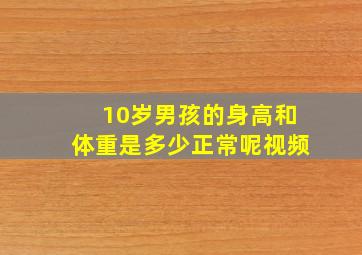 10岁男孩的身高和体重是多少正常呢视频