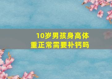 10岁男孩身高体重正常需要补钙吗