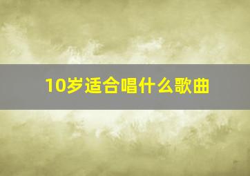 10岁适合唱什么歌曲