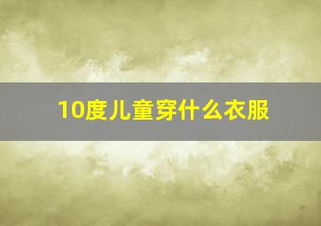 10度儿童穿什么衣服