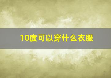 10度可以穿什么衣服