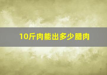 10斤肉能出多少腊肉