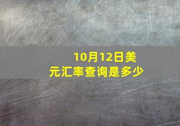 10月12日美元汇率查询是多少