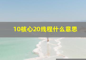 10核心20线程什么意思