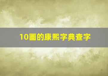 10画的康熙字典查字