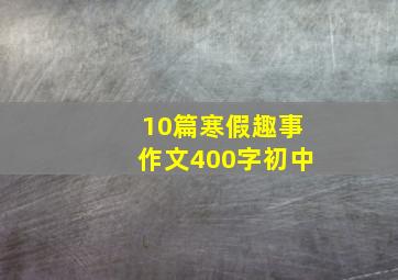 10篇寒假趣事作文400字初中