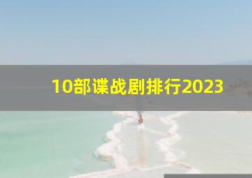 10部谍战剧排行2023