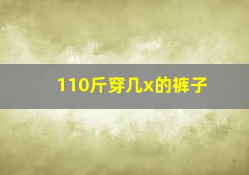 110斤穿几x的裤子