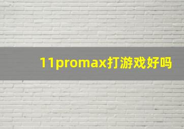 11promax打游戏好吗