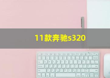 11款奔驰s320