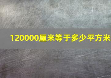 120000厘米等于多少平方米