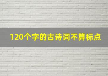 120个字的古诗词不算标点