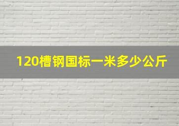 120槽钢国标一米多少公斤